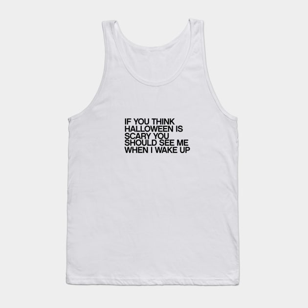 if you think halloween is scary you should see me when I wake up quotes & vibes Tank Top by NOTANOTHERSTORE